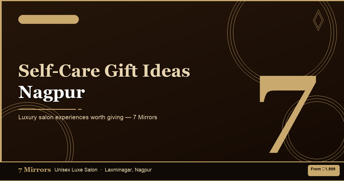 Self-Care Gift Ideas Nagpur - Luxury Salon Experiences Worth Giving
