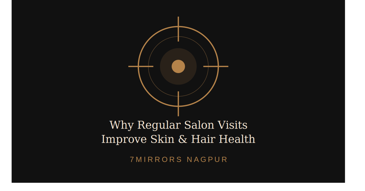 Why Regular Salon Visits Improve Skin & Hair Health