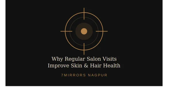 Why Regular Salon Visits Improve Skin & Hair Health